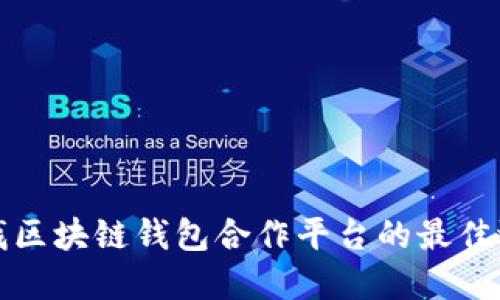 寻找区块链钱包合作平台的最佳选择