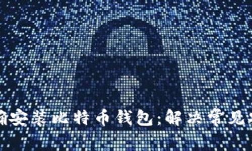 如何正确安装比特币钱包：解决常见安装问题