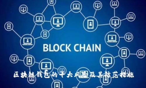 区块链钱包的十大风险及其防范措施