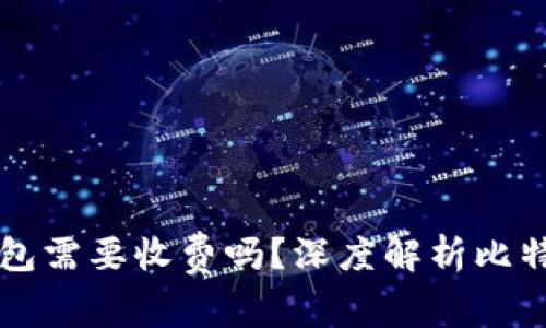 比特币转到钱包需要收费吗？深度解析比特币的转账费用