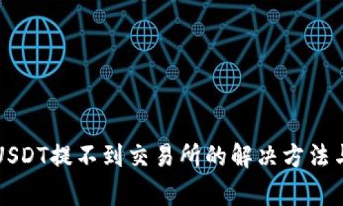 钱包里的USDT提不到交易所的解决方法与注意事项