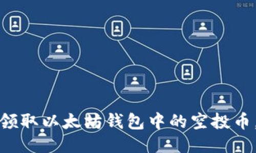 如何安全领取以太坊钱包中的空投币，防止被骗