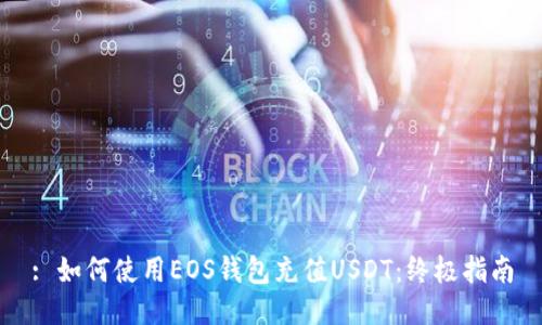 : 如何使用EOS钱包充值USDT：终极指南