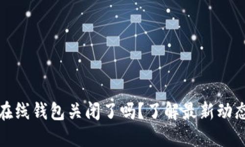比特币在线钱包关闭了吗？了解最新动态与影响