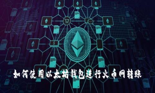 如何使用以太坊钱包进行火币网转账