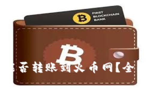 比特币钱包能否转账到火币网？全面解析与攻略