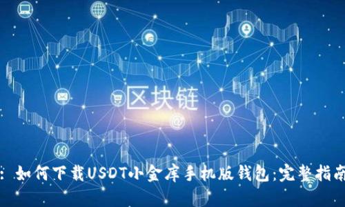 : 如何下载USDT小金库手机版钱包：完整指南