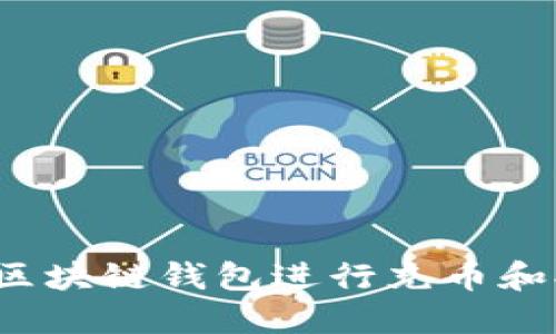 如何使用区块链钱包进行充币和提币操作？