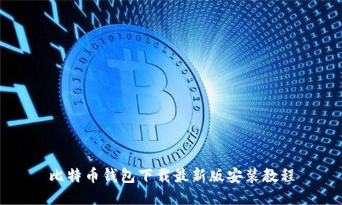 比特币钱包下载最新版安装教程