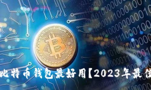 :
哪款比特币钱包最好用？2023年最佳推荐