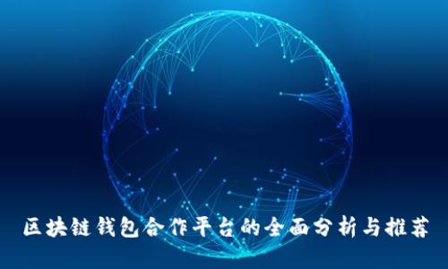 区块链钱包合作平台的全面分析与推荐