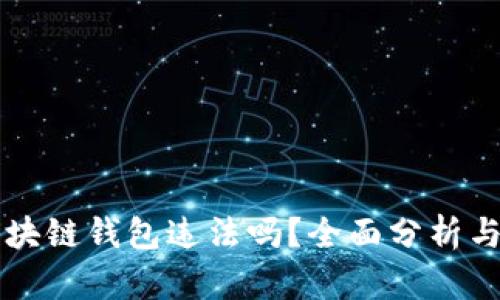 用区块链钱包违法吗？全面分析与解读