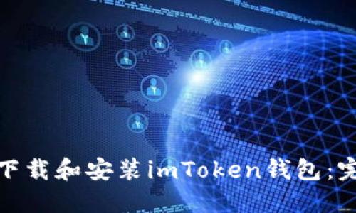 : 如何下载和安装imToken钱包：完整指南