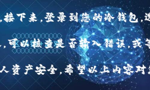    如何选择和使用能收USDT的冷钱包  / 

 guanjianci  USDT, 冷钱包, 加密货币, 数字货币, 安全存储  /guanjianci 

 随着数字货币的普及和应用，越来越多的人开始关注加密货币的安全性。特别是像USDT这样的稳定币，由于其与美元的稳定关系，成为了众多投资者的首选。在这里，我们将深入探讨如何选择和使用能够接收USDT的冷钱包，以及相关的安全存储方法。 

 冷钱包，顾名思义，就是与互联网完全隔离的数字货币存储方式。这种存储方式一般是通过硬件设备或纸质钱包来实现，其优点是安全性高，不容易受到黑客攻击或病毒的侵害。因此，选择一个功能强大且便于操作的冷钱包，对于保护您的USDT资产至关重要。 

 冷钱包的种类和特点 

 冷钱包主要分为硬件钱包和纸钱包两种。硬件钱包是专门的设备，可以安全地存储私钥，适合长期持有数字货币的投资者。纸钱包则是将私钥和公钥生成并打印在纸上，这种方式虽然简单，但是在使用时需要小心防止损坏或遗失。 

 硬件钱包的优点在于其操作简单、带有显示屏，用户可以及时查看资金信息；而纸钱包则便宜、便于携带，但需要投入更多精力来确保其安全性。无论选择哪种冷钱包，都需要注意保管好相关的私钥和助记词，因为一旦丢失，资产将无法找回。 

 选择冷钱包时需要注意的事项 

 选择适合的冷钱包时，首先要考虑的是其兼容性。确保钱包支持USDT及您所使用的各类区块链。其次，要考量其安全性，可以选择已有良好口碑的品牌，并查看其是否有过安全漏洞事件的记录。 

 另外，用户界面友好程度也是一个重要因素。特别是对新手来说，复杂的操作界面可能导致错误，因此选择使用体验良好的钱包非常重要。此外，价格也是一个不可忽视的方面，硬件钱包的价格普遍较高，而纸钱包则几乎不需要花费。 

 此外，多重签名、二级验证等安全功能也值得关注，这类功能能极大提升钱包的安全级别。如果可能，了解钱包的备份和恢复功能，确保在设备丢失或损坏的情况下，也能顺利找回资金。 

 如何使用冷钱包收取USDT 

 使用冷钱包收取USDT相对简单，一般情况下只需要生成钱包地址即可。以下是具体步骤：首先，购买或下载一个硬件钱包。安装相应软件后，初始化钱包并生成一个新的钱包地址。 

 生成钱包地址后，您可以将这个地址分享给需要向您转账的人。收到转账后，通过冷钱包相关软件查看账户余额，确认资金是否到账。需要注意的是，使用冷钱包转账时，如果需要将其转移到交易平台或进行其他操作，必须先将冷钱包里的资金转移到热钱包中。 

 冷钱包的安全性和备份方法 

 冷钱包的一个主要优势就是安全性。在使用冷钱包时，可以采取一些额外的安全措施，比如在完成操作后，将钱包断开与互联网的连接，定期更新钱包的固件，防止黑客利用漏洞入侵。 

 备份是冷钱包操作中极为重要的一步，尤其是对硬件钱包来说。在初始设置时，会生成一组助记词，用户需要将其妥善保存。这组助记词是恢复钱包的唯一途径，如果丢失，资产将无法找回。对于纸钱包，也同样需要妥善保管，避免损坏或丢失。建议使用防火、防水的材质保存纸钱包。 

 常见问题解答 

 1. 冷钱包与热钱包的区别是什么？ 

 冷钱包和热钱包是存储数字货币的两种不同方式。热钱包是指在线钱包，能够频繁地进行交易，适合日常交易使用，通常具有较好的用户体验，但同时也面临较高的安全风险。相反，冷钱包完全脱离网络，适合长期存储数字货币，安全性更高，但使用不便，交易频率较低。 

 热钱包相较于冷钱包，用户界面更加友好，便于快速交易，而冷钱包则通常需要通过设备连接或其他相对复杂的过程来进行交易。安全性上，冷钱包的存储方式避免了网络攻击，而热钱包则容易遭受黑客攻击、钓鱼网站等侵害。因此，建议用户根据个人需求合理使用这两种钱包。 

 2. 如何保护冷钱包的安全性？ 

 保护冷钱包的安全性需要从多个方面入手。首先，备份助记词和私钥是至关重要的一步，确保这些信息不会丢失。可以将这些信息纸质化，并放置在安全的地方。其次，使用硬件钱包时定期更新设备的固件，以确保安全补丁及时应用。 

 另外，尽量避免在公共Wi-Fi下使用冷钱包，确保在安全的网络环境中进行交易。此外，删除任何不必要的应用程序和文件，以减少安全风险。保管好钱包的物理设备，如硬件钱包，防止被他人操作。此外，可以选择具有PIN锁或生物识别功能的硬件钱包，以提高安全性。 

 3. 什么是USDT，为什么要使用？ 

 USDT（Tether）是一种与美元挂钩的稳定币，旨在保持和美元1:1的价值。它的主要作用是在加密货币市场中提供一种相对稳定的资产，让投资者在需要规避市场波动时，不必将资产转换为法定货币。USDT的流动性较高，广泛应用于各大交易所，用户可以在需要时随时将其转换为法定货币或者其他数字资产。 

 使用USDT的优点主要体现在其稳定性和流动性，它可以帮助投资者在加密市场中实现平衡，并且便于进行数字资产交易。此外，USDT因其与美元挂钩，使其在支付和国际转账中也越来越受到青睐。 

 4. 如何将冷钱包中的USDT转移到交易所？ 

 将冷钱包中的USDT转移到交易所需要遵循一定的步骤。首先，选择您想要交易的数字货币交易所，注册账户并完成身份验证，以确保合规性。接下来，登录到您的冷钱包，选择发送USDT的选项。您需要输入交易所提供的您的USDT充值地址。 

 当输入完地址后，确认转账金额，确保信息无误后发送。在确认几分钟后，您可以登录交易所账户，查看USD T是否已到账。如果长时间未到账，可以核查是否输入错误，或等待区块确认时间。不同区块链的转账确认时间不同，因此需耐心等待。

 总得来说，冷钱包是保护USDT和其他加密资产安全存储的重要工具。选择合适的冷钱包并妥善使用，可以大大降低资金被盗的风险，保护个人资产安全。希望以上内容对您了解冷钱包管理USDT有所帮助！