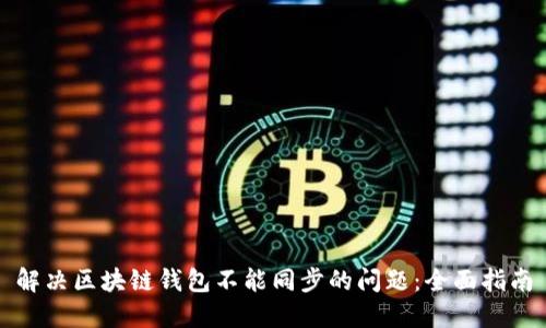 解决区块链钱包不能同步的问题：全面指南