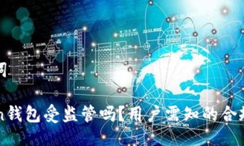 与关键词

imToken钱包受监管吗？用户需知的合规性问题