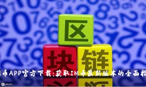 IM币APP官方下载：获取IM币最新版本的全面指南