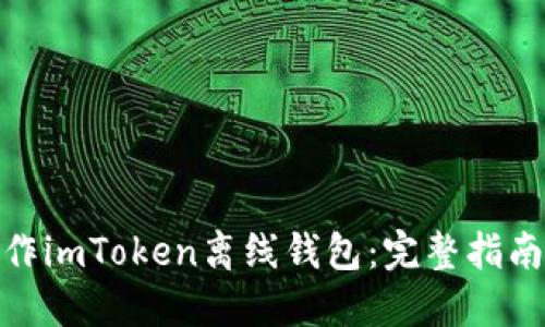 如何制作imToken离线钱包：完整指南与步骤