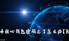 : 比特币核心钱包密码忘了怎么办？彻底指南