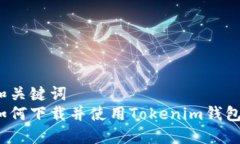 和关键词  如何下载并使用Tokenim钱包？