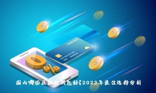 国内哪些区块链钱包好？2023年最佳选择分析