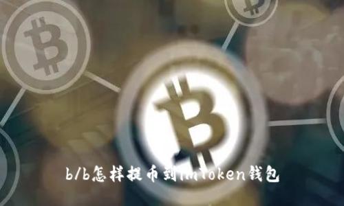 b/b怎样提币到imToken钱包