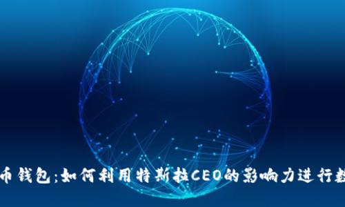 马斯克比特币钱包：如何利用特斯拉CEO的影响力进行数字货币投资