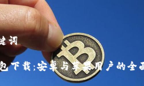 和关键词

IM钱包下载：安卓与苹果用户的全面指南