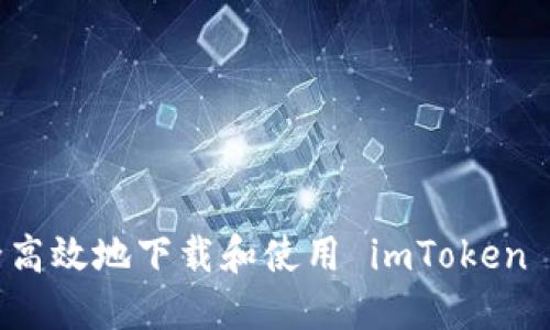 如何安全高效地下载和使用 imToken 钱包应用