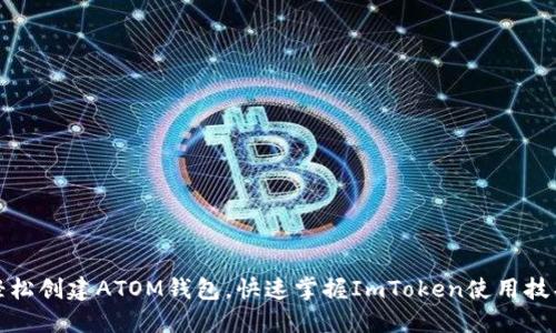 轻松创建ATOM钱包，快速掌握ImToken使用技巧