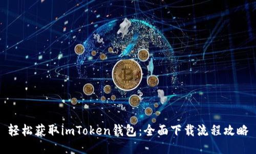 轻松获取imToken钱包：全面下载流程攻略
