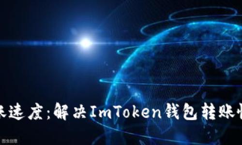 提高转账速度：解决ImToken钱包转账慢的问题