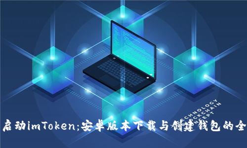 轻松启动imToken：安卓版本下载与创建钱包的全攻略