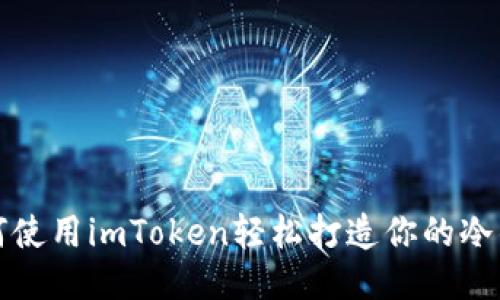 如何使用imToken轻松打造你的冷钱包