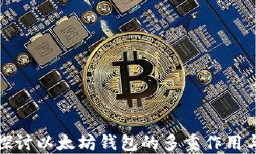 
深入探讨以太坊钱包的多重作用与价值