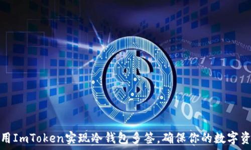   
如何使用ImToken实现冷钱包多签，确保你的数字资产安全
