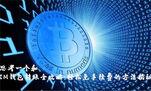 思考一个和  
IM钱包转账全攻略：轻松免手续费的方法揭秘