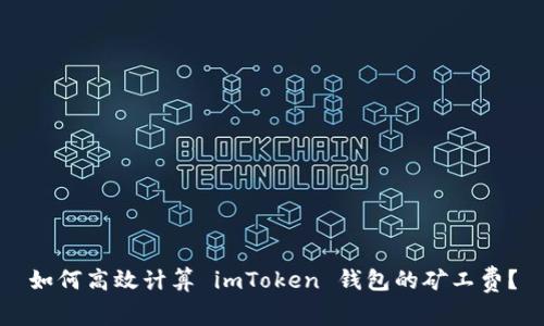 如何高效计算 imToken 钱包的矿工费？