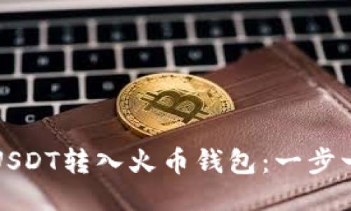 如何轻松将USDT转入火币钱包：一步一步教你操作