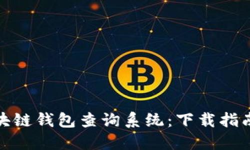 迅速获取区块链钱包查询系统：下载指南和使用技巧