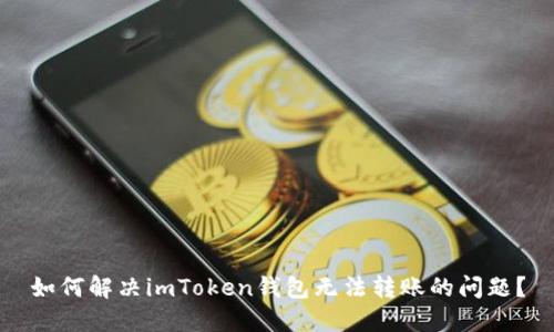 如何解决imToken钱包无法转账的问题？