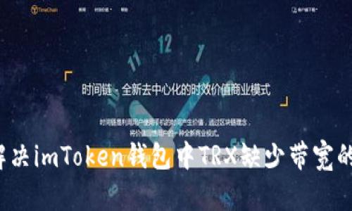 如何解决imToken钱包中TRX缺少带宽的问题？