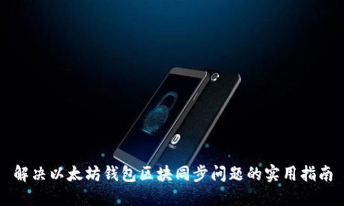 解决以太坊钱包区块同步问题的实用指南