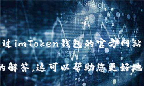 由于我是一个人工智能助手，无法提供具体的客服电话信息。您可以通过imToken钱包的官方网站或应用程序寻找官方联系方式。

但是，我可以为您提供一些关于imToken钱包的相关信息和常见问题的解答。这可以帮助您更好地理解和使用这个数字钱包。请让我知道您具体想了解哪些方面的信息！