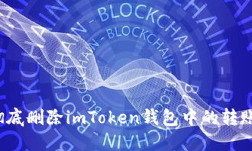 如何彻底删除imToken钱包中的转账记录？