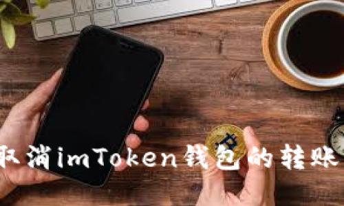 如何取消imToken钱包的转账操作？