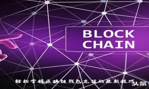 轻松掌握区块链钱包充值的最新技巧