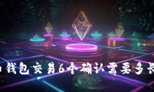 比特币钱包交易6个确认需要多长时间？