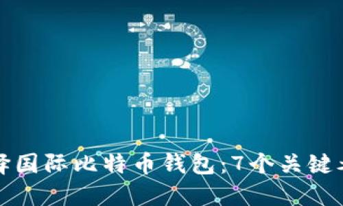 如何选择国际比特币钱包：7个关键考量因素