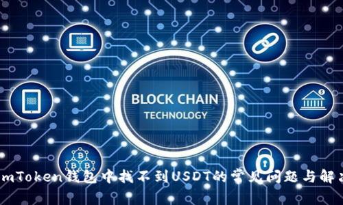 解决ImToken钱包中找不到USDT的常见问题与解决方案